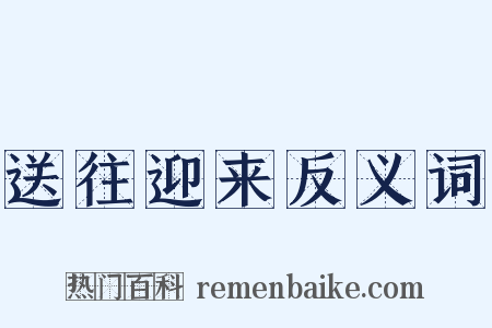 送往迎来反义词是什么意思的图片